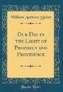 Our Day in the Light of Prophecy and Providence (Classic Reprint)