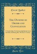 The Dominican Order and Convocation: A Study of the Growth of Representation in the Church During the Thirteenth Century (Classic Reprint)