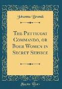 The Petticoat Commando, or Boer Women in Secret Service (Classic Reprint)