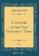 A History of the New Testament Times, Vol. 2 (Classic Reprint)