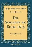 Die Schlacht bei Kulm, 1813 (Classic Reprint)