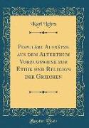 Populäre Aufsätze aus dem Alterthum Vorzugswiese zur Ethik und Religion der Griechen (Classic Reprint)