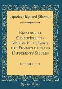 Essai sur le Caractère, les Moeurs Et l'Esprit des Femmes dans les Différents Siècles (Classic Reprint)
