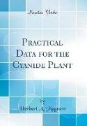 Practical Data for the Cyanide Plant (Classic Reprint)