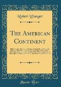 The American Continent: Embracing Its Discovery and Conquest Operations of Cortez in Mexico, and Pizarro in Peru Manners, Customs, and Ceremon