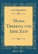 Maria Theresia und Ihre Zeit (Classic Reprint)