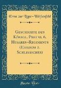 Geschichte des Königl. Preuss. 6. Husaren-Regiments (Ehedem 2. Schlesisches) (Classic Reprint)