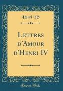 Lettres d'Amour d'Henri IV (Classic Reprint)