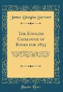 The English Catalogue of Books for 1893: A List of Books Published in Great Britain and Ireland in the Year 1893, with Their Sizes, Prices, and Publis