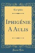 Iphigénie A Aulis (Classic Reprint)