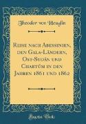 Reise nach Abessinien, den Gala-Ländern, Ost-Sudán und Chartúm in den Jahren 1861 und 1862 (Classic Reprint)