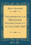 Großherzoglich Hessisches Regierungsblatt auf das Jahr 1896 (Classic Reprint)