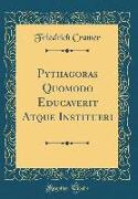 Pythagoras Quomodo Educaverit Atque Institueri (Classic Reprint)