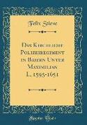 Das Kirchliche Polizeiregiment in Baiern Unter Maximilian I., 1595-1651 (Classic Reprint)