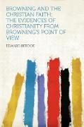 Browning and the Christian Faith, the Evidences of Christianity From Browning's Point of View