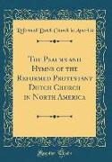 The Psalms and Hymns of the Reformed Protestant Dutch Church in North America (Classic Reprint)
