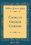 Charles George Gordon (Classic Reprint)