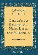 Gregor's, des Bischofs von Nyssa, Leben und Meinungen (Classic Reprint)