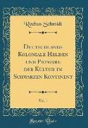 Deutschlands Koloniale Helden und Pioniere der Kultur im Schwarzen Kontinent, Vol. 1 (Classic Reprint)