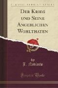 Der Krieg und Seine Angeblichen Wohlthaten (Classic Reprint)