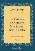 La Corte e la Società Nei Secoli XVIII e XIX, Vol. 2 (Classic Reprint)