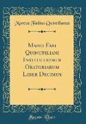 Marci Fabi Quinctiliani Institutionum Oratoriarum Liber Decimus (Classic Reprint)