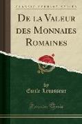 De la Valeur des Monnaies Romaines (Classic Reprint)