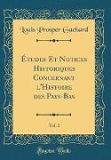 Études Et Notices Historiques Concernant l'Histoire des Pays-Bas, Vol. 1 (Classic Reprint)