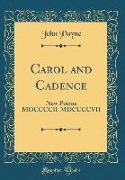 Carol and Cadence: New Poems MDCCCCII-MDCCCCVII (Classic Reprint)