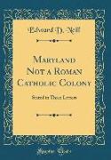 Maryland Not a Roman Catholic Colony: Stated in Three Letters (Classic Reprint)