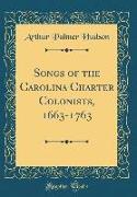 Songs of the Carolina Charter Colonists, 1663-1763 (Classic Reprint)