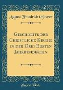 Geschichte Der Christliche Kirche in Der Drei Ersten Jahrhunderten (Classic Reprint)