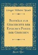 Beiträge Zur Geschichte Der Epischen Poesie Der Griechen (Classic Reprint)