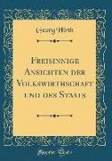 Freisinnige Ansichten der Volkswirthschaft und des Staats (Classic Reprint)