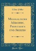 Musikalische Märchen, Phantasien Und Skizzen (Classic Reprint)