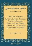 The Life of John a Rawlins, Lawyer, Assistant Adjutant-General, Chief of Staff, Major General of Volunteers, and Secretary of War (Classic Reprint)