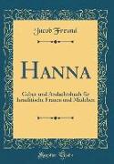 Hanna: Gebet-Und Andachtsbuch Für Israelitische Frauen Und Mädchen (Classic Reprint)