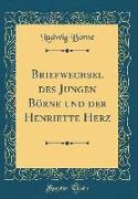 Briefwechsel Des Jungen Börne Und Der Henriette Herz (Classic Reprint)