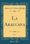 La Araucana, Vol. 2 (Classic Reprint)