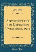 Zeitschrift für den Deutschen Unterricht, 1903 (Classic Reprint)