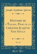 Histoire de L'Église, Depuis La Création Jusqu'au Xiie Siècle, Vol. 29 (Classic Reprint)