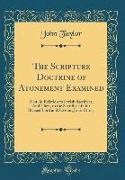 The Scripture Doctrine of Atonement Examined: First, in Relation to Jewish Sacrifices, And Then, to the Sacrifice of Our Blessed Lord and Saviour, Jes
