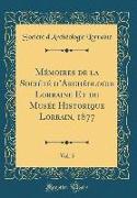 Mémoires de la Société D'Archéologie Lorraine Et Du Musée Historique Lorrain, 1877, Vol. 5 (Classic Reprint)