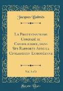 Le Protestantisme Comparé Au Catholicisme, Dans Ses Rapports Avec La Civilisation Européenne, Vol. 3 of 3 (Classic Reprint)
