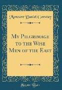 My Pilgrimage to the Wise Men of the East (Classic Reprint)