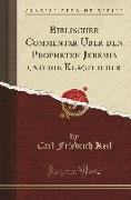 Biblischer Commentar Über den Propheten Jeremia und die Klagelieder (Classic Reprint)