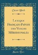 Lexique Français-Patois Des Vosges Méridionales (Classic Reprint)