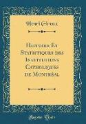 Histoire Et Statistiques Des Institutions Catholiques de Montréal (Classic Reprint)