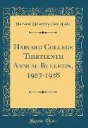 Harvard College Thirteenth Annual Bulletin, 1927-1928 (Classic Reprint)
