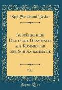 Ausführliche Deutsche Grammatik ALS Kommentar Der Schulgrammatik, Vol. 1 (Classic Reprint)